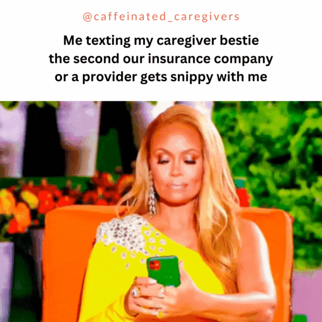 Me texting my caregiver bestie the second our insurance company or a provider gets snippy with me