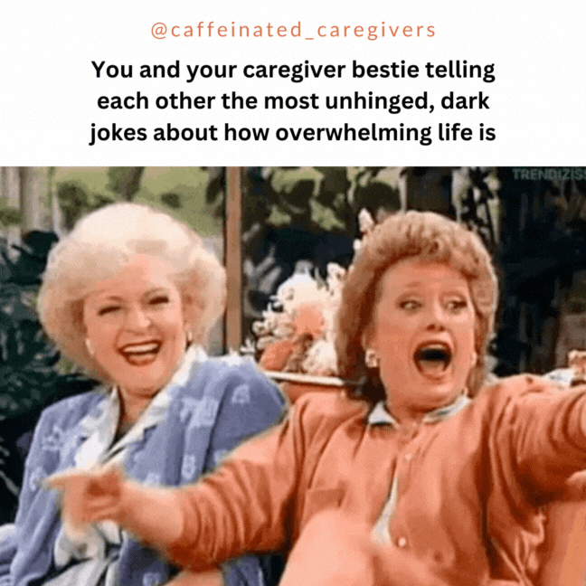 you abd your caregiver bestie telling each other the most unhinged dark jokes about how overwhelming life is
