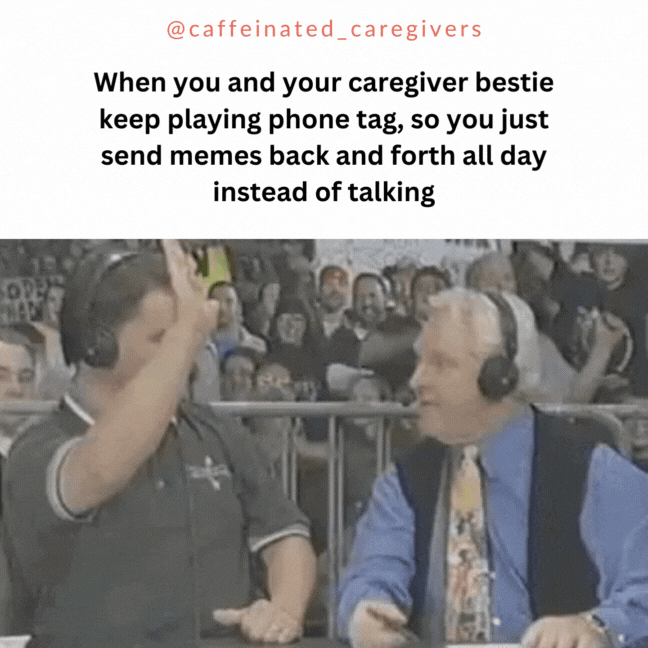 when you and your careigver bestie keep playing phone tage so you just send memes back and forth all day instead of talking