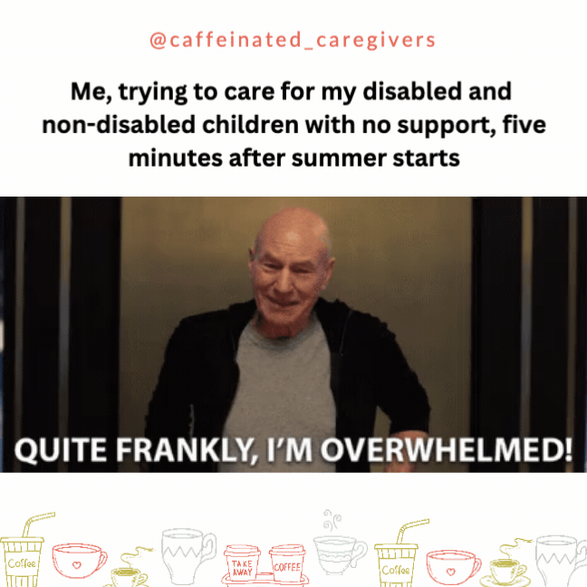 Me, trying to care for my disabled and non-disabled children with no support, five minutes after summer starts