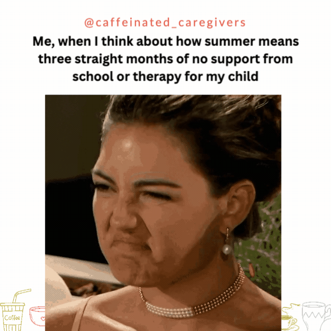 Me, when I think about how summer means three stright months of no support from school or therapy for my child