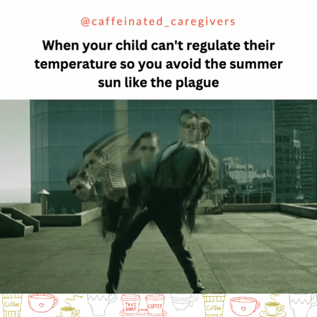 When your child can't regulate their temperature so you avoid the summer sun like the plague